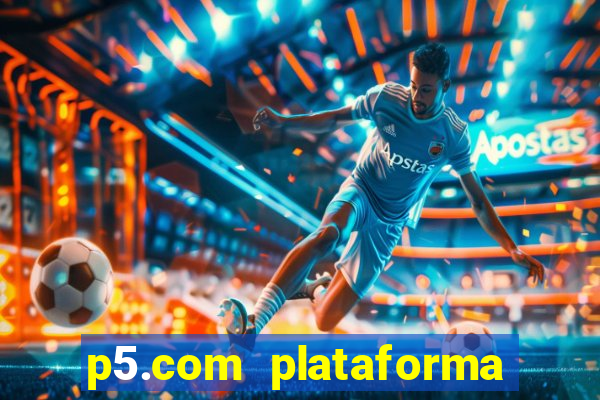 p5.com plataforma de jogos